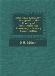 Descriptive Geometry, As Applied to the Drawing of Fortification and Stereotomy - Primary Source Edition,1294001078,9781294001072