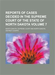 Reports of Cases Decided in the Supreme Court of the State of North Dakota Volume 7,1130507009,9781130507003