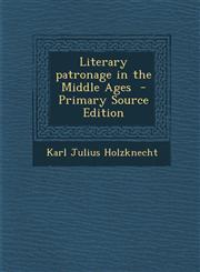 Literary Patronage in the Middle Ages - Primary Source Edition,1287870775,9781287870777