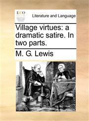 Village virtues a dramatic satire. In two parts.,1170859690,9781170859698