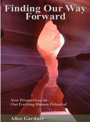 Finding Our Way Forward New Perspectives On Our Evolving Human Potential,0979243548,9780979243547