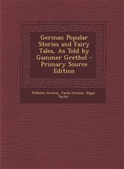 German Popular Stories and Fairy Tales, as Told by Gammer Grethel - Primary Source Edition,128746565X,9781287465652