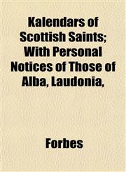 Kalendars of Scottish Saints; With Personal Notices of Those of Alba, Laudonia,,1152195859,9781152195851