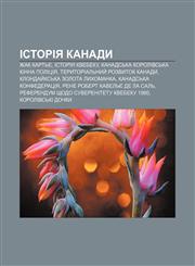 Istoriya Kanady Zhak Kartʹye, Istoriya Kvebeku, Kanadsʹka korolivsʹka kinna politsiya, Terytorialʹnyy̆ rozvytok Kanady,123379051X,9781233790517