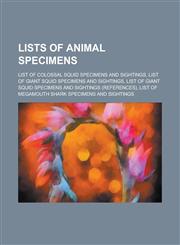 Lists of Animal Specimens List of Colossal Squid Specimens and Sightings, List of Giant Squid Specimens and Sightings, List of Giant Squid Speci,123076075X,9781230760759
