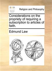 Considerations on the propriety of requiring a subscription to articles of faith.,1171124600,9781171124603