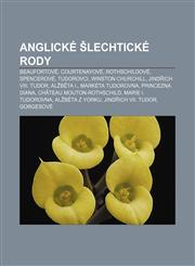 Anglické šlechtické rody Beaufortové, Courtenayové, Rothschildové, Spencerové, Tudorovci, Winston Churchill, Jindřich VIII. Tudor, Alžběta I.,1232822604,9781232822608