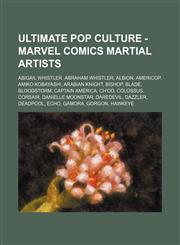 Ultimate Pop Culture - Marvel Comics martial artists Abigail Whistler, Abraham Whistler, Albion, Americop, Amiko Kobayashi, Arabian Knight, Bishop, Blade, Bloodstorm, Captain America, Ch'od, Colossus, Corsair, Danielle Moonstar, Daredevil, Dazzler, Deadp,1234786311,9781234786311