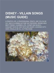 Disney - Villain Songs (Music Guide) A Pirate's Life, A Professional Pirate, Are You In or Out, Back in Gimmelshtump, Be Prepared, Brand New Best Friend, Charmed Life, Chomp And Munch, Couldn't Kick My Way Into Her Heart, Covered With Hair, Cruella De Vi,1234754266,9781234754266