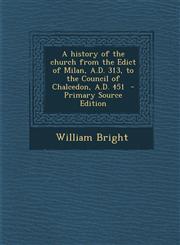 History of the Church from the Edict of Milan, A.D. 313, to the Council of Chalcedon, A.D. 451,1289812217,9781289812218