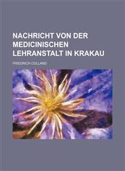 Nachricht von der medicinischen Lehranstalt in Krakau,1130451321,9781130451320