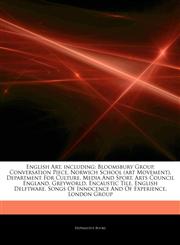 Articles On English Art, including Bloomsbury Group, Conversation Piece, Norwich School (art Movement), Department For Culture, Media And Sport, Arts Council England, Greyworld, Encaustic Tile, English Delftware,1242830367,9781242830365