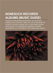 Nonesuch Records albums (Music Guide) Nonesuch Records discography, Sky Blue Sky, Yankee Hotel Foxtrot, Smile, My Life in the Bush of Ghosts,115556880X,9781155568805