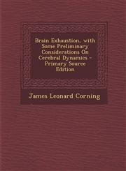 Brain Exhaustion, with Some Preliminary Considerations On Cerebral Dynamics - Primary Source Edition,1293295345,9781293295342