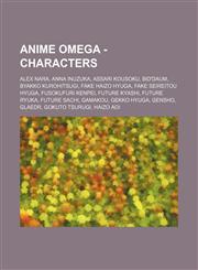Anime Omega - Characters Alex Nara, Anna Inuzuka, Assari Kousoku, Bid'daum, Byakko Kurohitsugi, Fake Haizo Hyuga, Fake Seireitou Hyuga, Fusokufuri Kenpei, Future Kyashi, Future Ryuka, Future Sachi, Gamakou, Gekko Hyuga, Gensho, Glaedr, Gokuto Tsurugi, Ha,1234665530,9781234665531