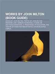 Works by John Milton (Book Guide) Books by John Milton, Poetry by John Milton, Paradise Lost, Samson Agonistes, Lycidas,1156969131,9781156969137