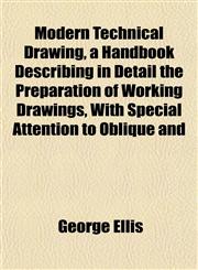 Modern Technical Drawing, a Handbook Describing in Detail the Preparation of Working Drawings, With Special Attention to Oblique and,1152423886,9781152423886
