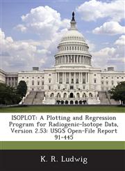 ISOPLOT A Plotting and Regression Program for Radiogenic-Isotope Data, Version 2.53: USGS Open-File Report 91-445,1288822928,9781288822928