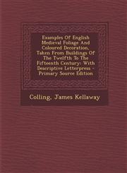 Examples Of English Medieval Foliage And Coloured Decoration, Taken From Buildings Of The Twelfth To The Fifteenth Century With Descriptive Letterpress - Primary Source Edition,1293094056,9781293094051