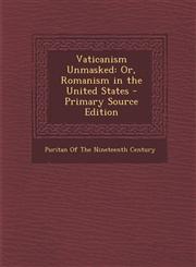 Vaticanism Unmasked Or, Romanism in the United States - Primary Source Edition,1293268682,9781293268681