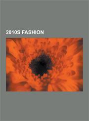 2010s Fashion Converse, Abercrombie & Fitch, Hollister Co., Gilly Hicks, Louis Vuitton, Ugg Boots, Gucci, Levi Strauss & Co., Altern,1230539417,9781230539416