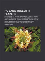 HC Lada Togliatti players Alexei Kovalev, Sergei Gonchar, Alexander Semin, Vincent Riendeau, Ilya Bryzgalov, Georgijs Pujacs, Sergei Berdnikov,1155896823,9781155896823