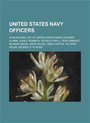 United States Navy Officers John McCain, List of United States Naval Academy Alumni, John F. Kennedy, Gerald Ford, L. Ron Hubbard, Richard Nixon,,1230697616,9781230697611