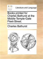 Books printed for Charles Bathurst at the Middle-Temple-Gate Fleet-Street.,1170842208,9781170842201