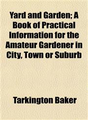 Yard and Garden; A Book of Practical Information for the Amateur Gardener in City, Town or Suburb,1152157841,9781152157842