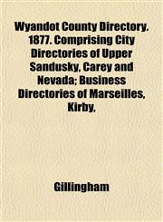 Wyandot County Directory. 1877. Comprising City Directories of Upper Sandusky, Carey and Nevada; Business Directories of Marseilles, Kirby,,1153220644,9781153220644