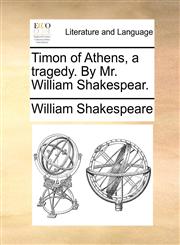 Timon of Athens, a tragedy. By Mr. William Shakespear.,1170434762,9781170434765