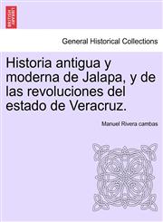 Historia antigua y moderna de Jalapa, y de las revoluciones del estado de Veracruz.,1241474265,9781241474263