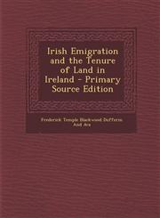 Irish Emigration and the Tenure of Land in Ireland - Primary Source Edition,1289956782,9781289956783