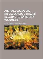 Archaeologia, or, Miscellaneous tracts relating to antiquity Volume 28,1236406753,9781236406750