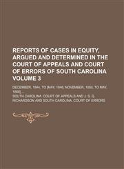 Reports of cases in equity, argued and determined in the Court of appeals and Court of errors of South Carolina; December, 1844, to [May, 1846 November, 1850, to May, 1868]  Volume 3,1153929139,9781153929134