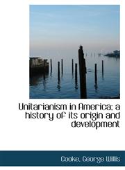 Unitarianism in America; a history of its origin and development,1113489383,9781113489388