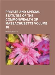 Private and special statutes of the commonwealth of Massachusetts Volume 18,1130289257,9781130289251