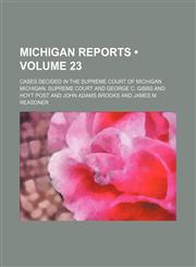 Michigan Reports (Volume 23); Cases Decided in the Supreme Court of Michigan,1154307700,9781154307702