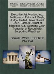 Executive Jet Aviation, Inc., Petitioner, v. Patricia J. Boyle, Judge, United States District Court, Eastern District of Michigan. U.S. Supreme Court Transcript of Record with Supporting Pleadings,1270712977,9781270712978