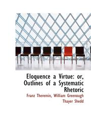 Eloquence a Virtue or, Outlines of a Systematic Rhetoric,1103618253,9781103618255