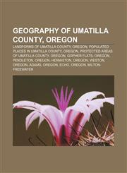 Geography of Umatilla County, Oregon Landforms of Umatilla County, Oregon, Populated places in Umatilla County, Oregon,1157221904,9781157221906
