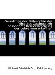 Grundzüge der Philosophie des Nicolaus Cusanus Mit besonderer Berücksichtigung der Lehre vom erkenn,1113006919,9781113006912