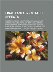 Final Fantasy - Status Effects Accession, Addle, Afflatus Solace, All Lucky 7s, Amnesia, Aquaveil, Astra, Atheist, Aura, Auspice, Banish, Barfire, Barthunder, Barwater, Berserk, Blind, Blink, Bravery, Bubble, Bust, Charm, Chicken, Confusion, Control, Cos,1234669854,9781234669850