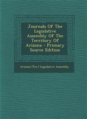 Journals Of The Legislative Assembly Of The Territory Of Arizona - Primary Source Edition,1294915452,9781294915454
