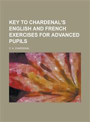 Key to Chardenal's English and French exercises for advanced pupils,1230141502,9781230141503