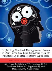 Exploring Content Management Issues in Air Force On-Line Communities of Practice A Multiple Study Approach,1249450411,9781249450412