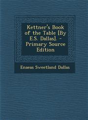 Kettner's Book of the Table [By E.S. Dallas]. - Primary Source Edition,1295739364,9781295739363