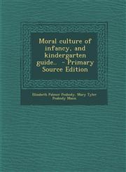 Moral Culture of Infancy, and Kindergarten Guide..,1289870128,9781289870126