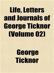Life, Letters and Journals of George Ticknor (Volume 02),1152379569,9781152379565