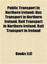 Public Transport in Northern Ireland Bus Transport in Northern Ireland, Rail Transport in Northern Ireland, Rail Transport in Ireland,1157921078,9781157921073